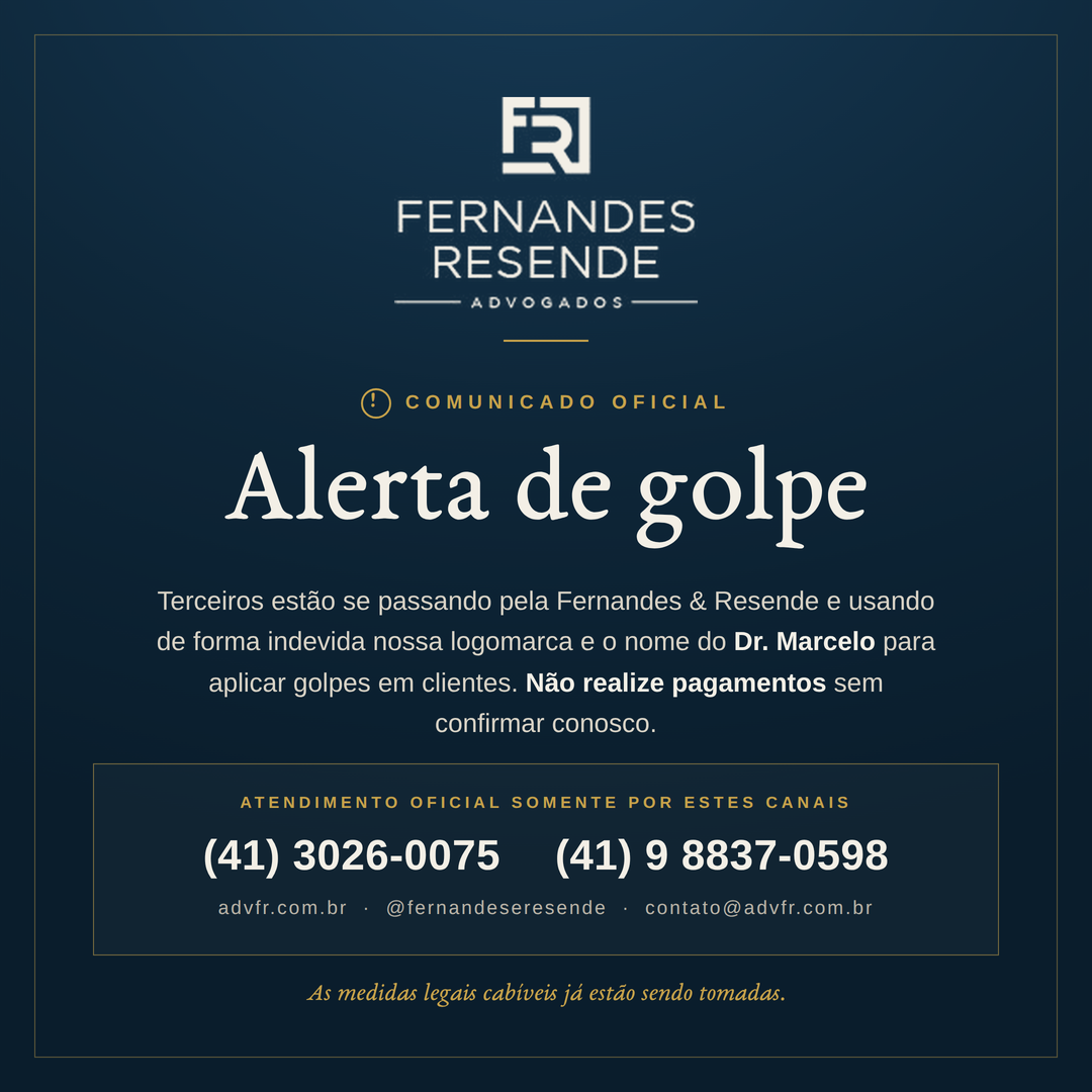 Comunicado oficial Fernandes & Resende: Alerta de golpe. Terceiros estão usando indevidamente o nome do escritório. Não realize pagamentos sem confirmar pelos canais oficiais: (41) 3026-0075 e (41) 9 8837-0598.